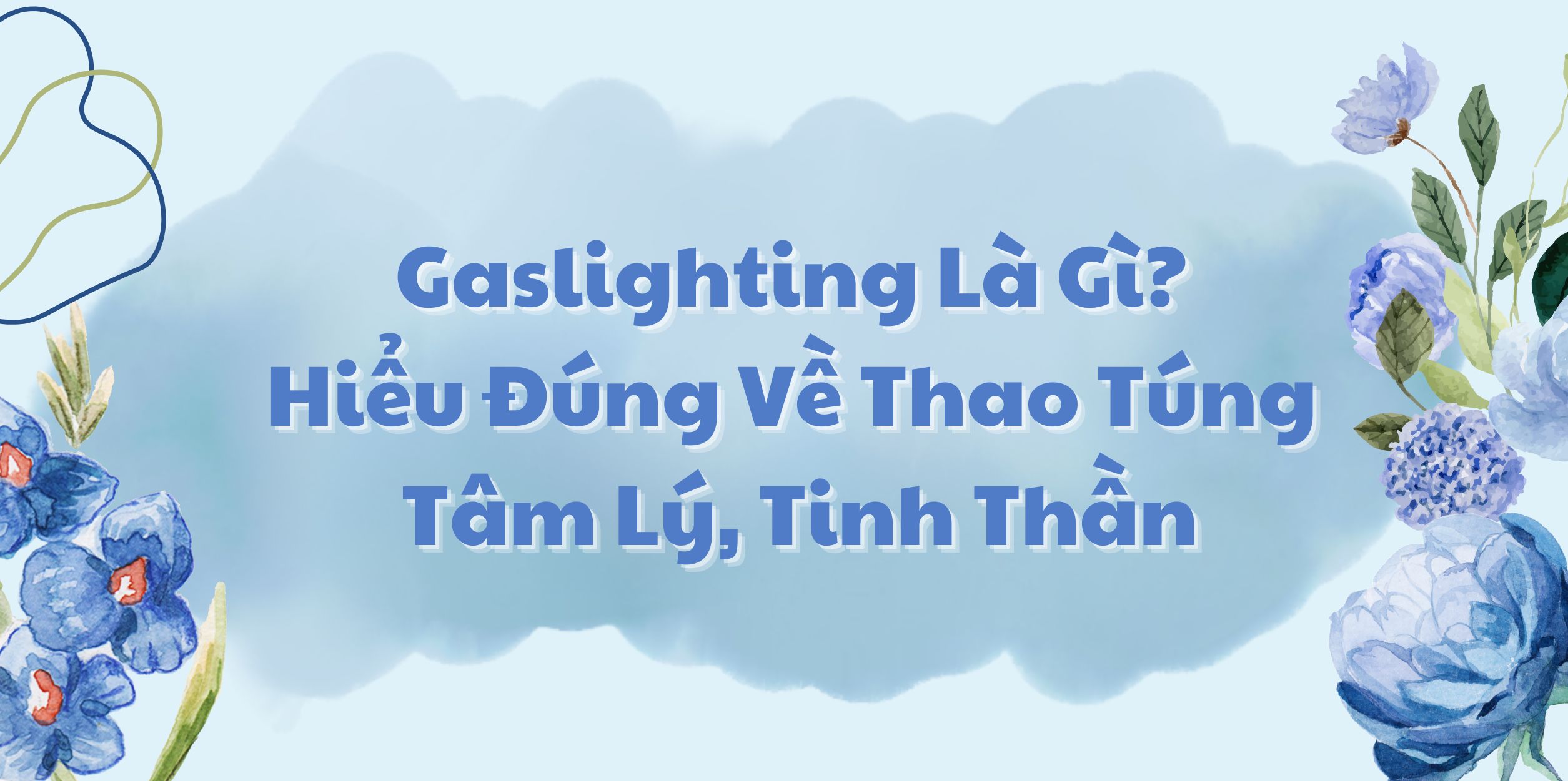 Gaslighting Là Gì? Hiểu Đúng Về Thao Túng Tâm Lý, Tinh Thần